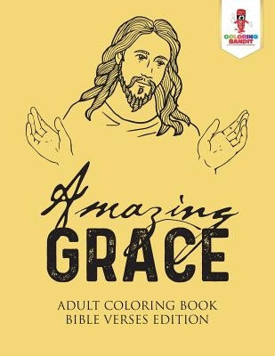 Amazing Grace: Adult Coloring Book Bible Verses Edition by Coloring Bandit