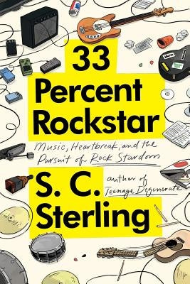 33 Percent Rockstar: Music, Heartbreak and the Pursuit of Rock Stardom by Sterling, S. C.