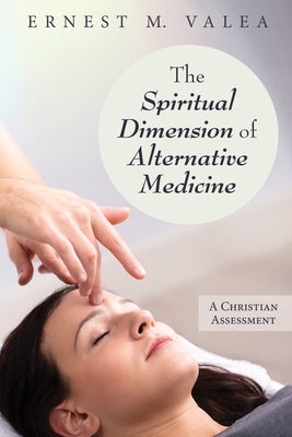 The Spiritual Dimension of Alternative Medicine by Valea, Ernest M.