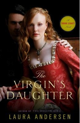 The Virgin's Daughter: A Tudor Legacy Novel by Andersen, Laura