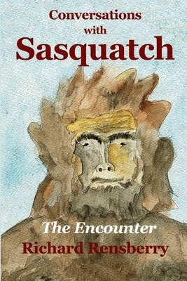 Conversations With Sasquatch: The Encounter by Rensberry, Mary