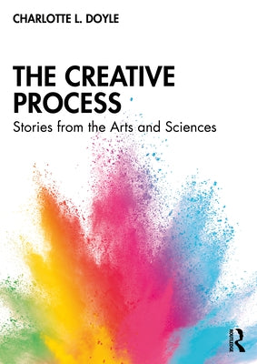 The Creative Process: Stories from the Arts and Sciences by Doyle, Charlotte L.