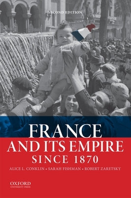 France and Its Empire Since 1870 by Conklin, Alice L.