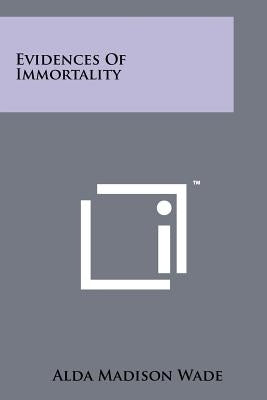 Evidences Of Immortality by Wade, Alda Madison