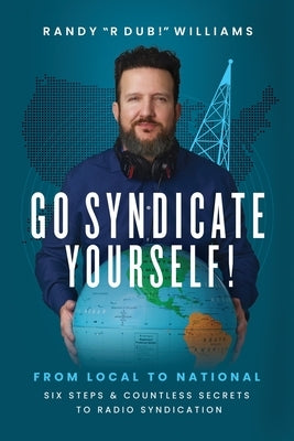 Go Syndicate Yourself!: From Local to National: Six Steps and Countless Secrets to Radio Syndication by Williams, Randy R. Dub!