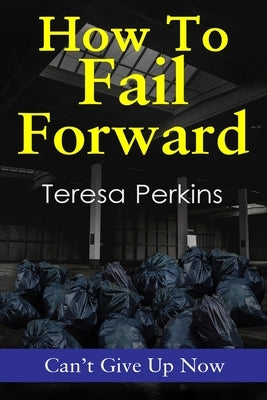 How to Fail Forward: Cant give up Now by Perkins, Teresa