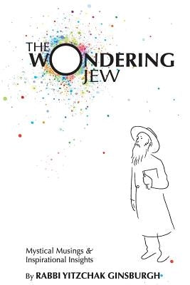 The Wondering Jew: Mystical Musings & Inspirational Insights by Ginsburgh, Yitzchak