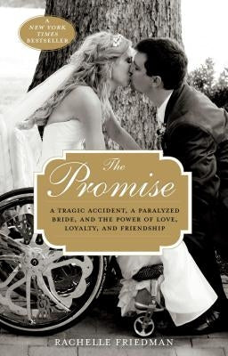 The Promise: A Tragic Accident, a Paralyzed Bride, and the Power of Love, Loyalty, and Friendship by Friedman, Rachelle