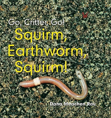 Squirm, Earthworm, Squirm! by Rau, Dana Meachen