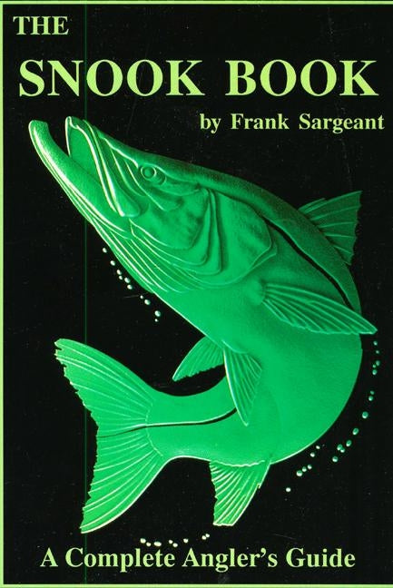 The Snook Book: A Complete Angler's Guide by Sargeant