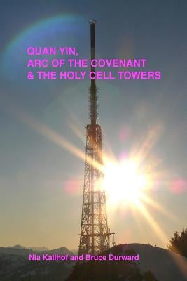 Quan Yin, Ark of the Covenant, and the Holy Cell Towers by Durward, Bruce