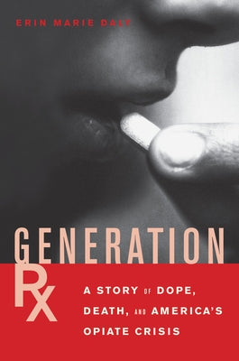 Generation Rx: A Story of Dope, Death and America's Opiate Crisis by Daly, Erin Marie