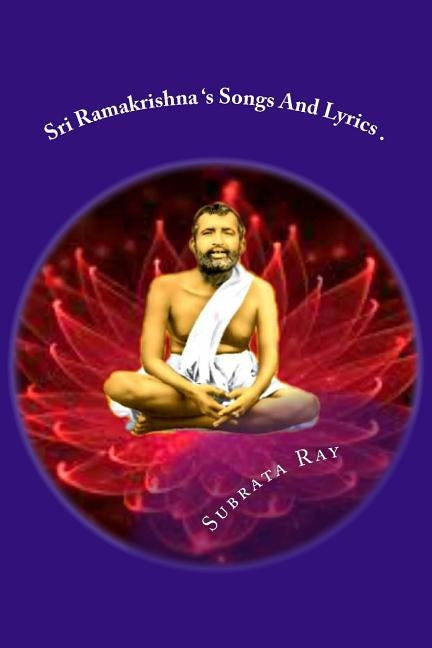 Sri Ramakrishna Songs And Lyrics .: The Avatar Of The Avatars . by Ray, Subrata