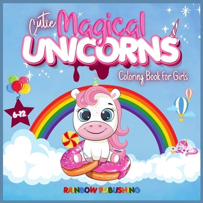 Cutie Magical Unicorns Coloring book for girls 6-12: An Adorable children's activities and coloring book full of cutie and magical unicorns. by Publishing, Rainbow