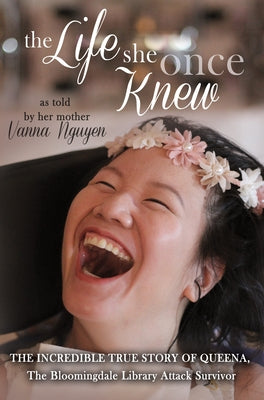 The Life She Once Knew: The Incredible True Story of Queena, The Bloomingdale Library Attack Survivor by Nguyen, Vanna