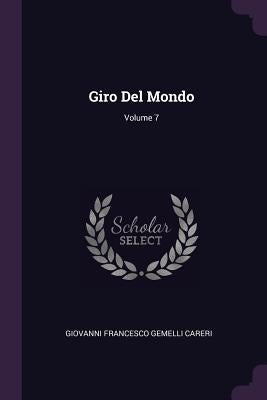 Giro Del Mondo; Volume 7 by Giovanni Francesco Gemelli Careri