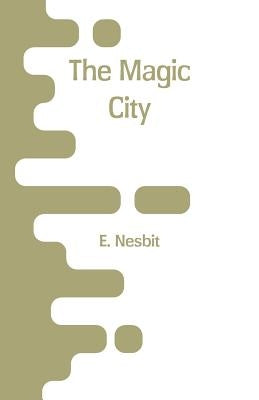 The Magic City by Nesbit, E.
