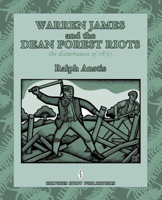 Warren James and the Dean Forest Riots: The Disturbances of 1831 by Anstis, Ralph