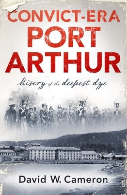 Convict-Era Port Arthur by Cameron, David W.