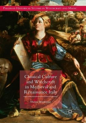 Classical Culture and Witchcraft in Medieval and Renaissance Italy by Montesano, Marina