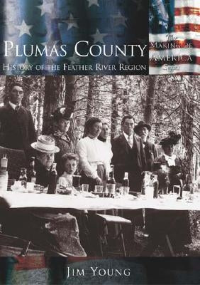 Plumas County:: History of the Feather River Region by Young, Jim