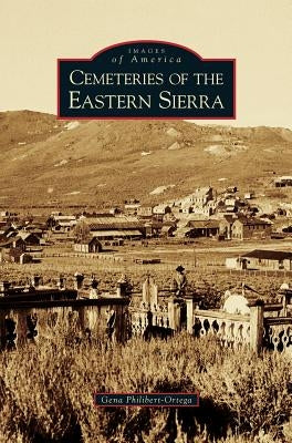 Cemeteries of the Eastern Sierra by Philibert-Ortega, Gena