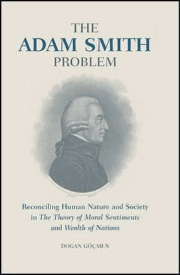 The Adam Smith Problem: Reconciling Human Nature and Society in 'The Theory of Moral Sentiments' and 'Wealth of Nations' by Gocmen, Dogan