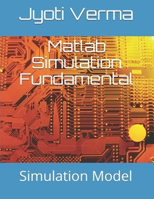 Matlab Simulation Fundamental: Simulation Model by Verma, Jyoti
