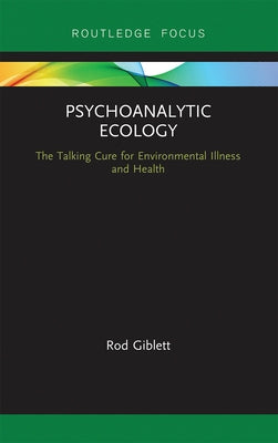 Psychoanalytic Ecology: The Talking Cure for Environmental Illness and Health by Giblett, Rod