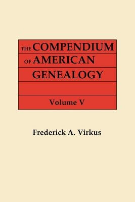 Compendium of American Genealogy: First Families of America. a Genealogical Encyclopedia of the United States. in Seven Volumes. Volume V (1933) by Virkus, Frederick A.