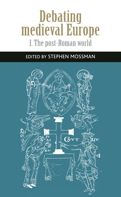 Debating Medieval Europe: The Early Middle Ages, C. 450-C. 1050 by Mossman, Stephen