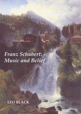 Franz Schubert: Music and Belief by Black, Leo