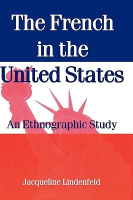 The French in the United States: An Ethnographic Study by Lindenfeld, Jacqueline