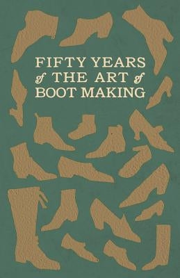 Fifty Years of the Art of Boot Making by Anon