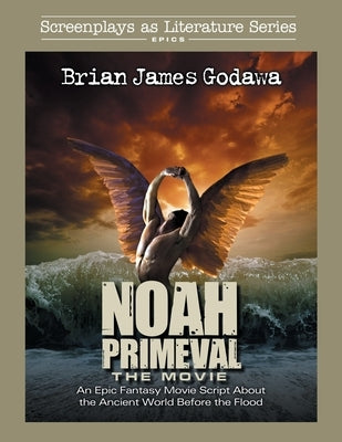 Noah - The Movie: An Epic Fantasy Movie Script About the Ancient World Before the Flood by Godawa, Brian James