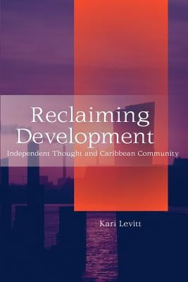 Reclaiming Development: Independent Thought and Caribbean Community by Levitt, Kari