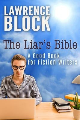 The Liar's Bible: A Good Book for Fiction Writers by Block, Lawrence