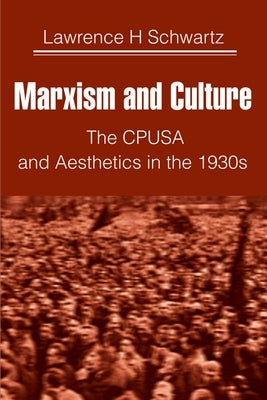 Marxism and Culture: The CPUSA and Aesthetics in the 1930s by Schwartz, Lawrence H.