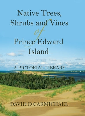 Native Trees, Shrubs and Vines of Prince Edward Island: A Pictorial Library by Carmichael, David D.