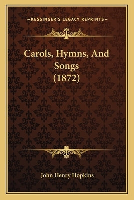 Carols, Hymns, And Songs (1872) by Hopkins, John Henry