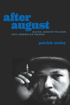 After August: Blues, August Wilson, and American Drama by Maley, Patrick
