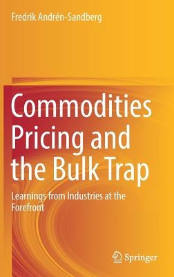 Commodities Pricing and the Bulk Trap: Learnings from Industries at the Forefront by Andrén-Sandberg, Fredrik