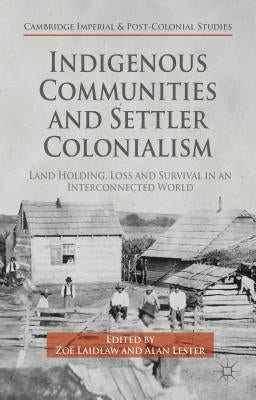 Indigenous Communities and Settler Colonialism: Land Holding, Loss and Survival in an Interconnected World by Laidlaw, Z.