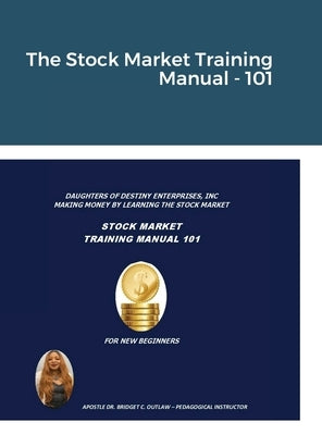 The Stock Market Training Manual - 101 by Outlaw, Apostle Bridget