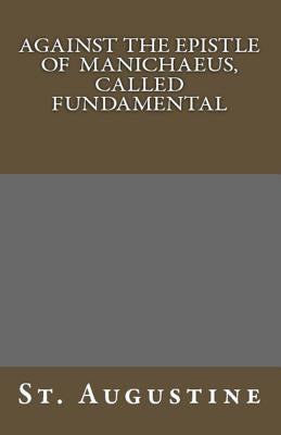 Against The Epistle of Manichaeus, Called Fundamental by Augustine, St