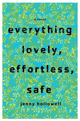 Everything Lovely, Effortless, Safe by Hollowell, Jenny