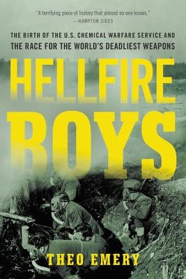 Hellfire Boys: The Birth of the U.S. Chemical Warfare Service and the Race for the World's Deadliest Weapons by Emery, Theo