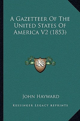 A Gazetteer of the United States of America V2 (1853) by Hayward, John