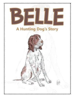 Belle: A Hunting Dog's Story by Downing, James B.