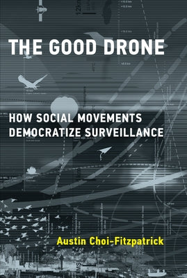 The Good Drone: How Social Movements Democratize Surveillance by Choi-Fitzpatrick, Austin